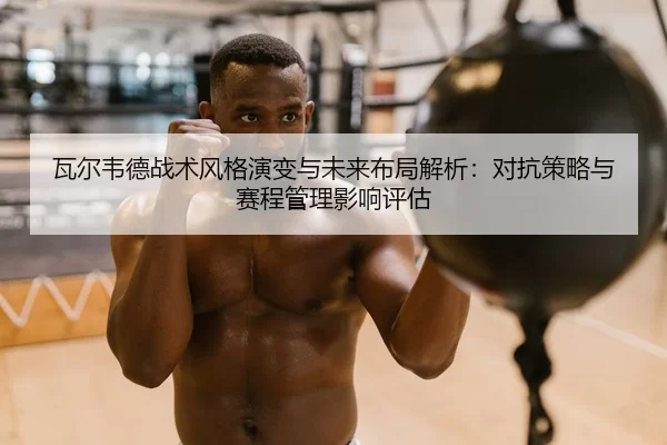 wa-er-wei-de-zhan-shu-feng-ge-yan-bian-yu-wei-lai-bu-ju-jie-xi-dui-kang-ce-lve-yu-sai-cheng-guan-li-ying-xiang-ping-gu-2-569.jpg