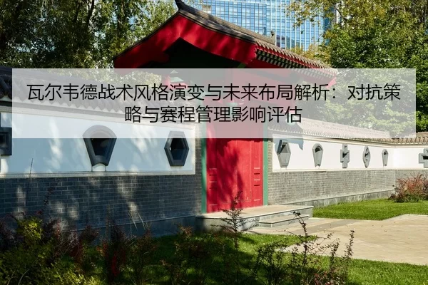 wa-er-wei-de-zhan-shu-feng-ge-yan-bian-yu-wei-lai-bu-ju-jie-xi-dui-kang-ce-lve-yu-sai-cheng-guan-li-ying-xiang-ping-gu-1-429.jpg