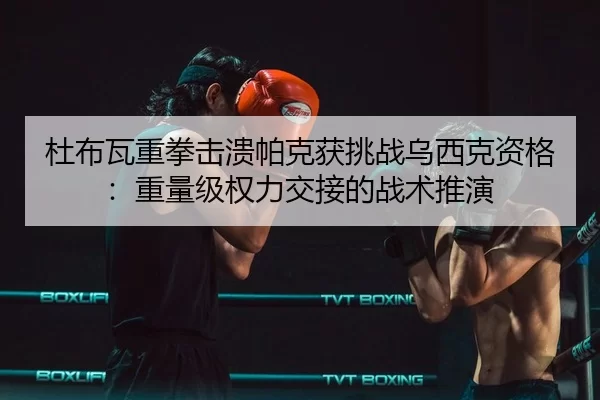 du-bu-wa-zhong-quan-ji-kui-pa-ke-huo-tiao-zhan-wu-xi-ke-zi-ge-zhong-liang-ji-quan-li-jiao-jie-de-zhan-shu-tui-yan-3-869.jpg